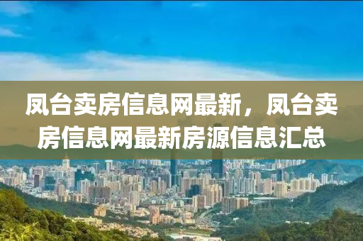 鳳檯賣(mai)房(fang)信(xin)息網(wang)最(zui)新(xin)，鳳檯(tai)賣(mai)房信息網最新(xin)房(fang)源(yuan)信(xin)息(xi)滙總