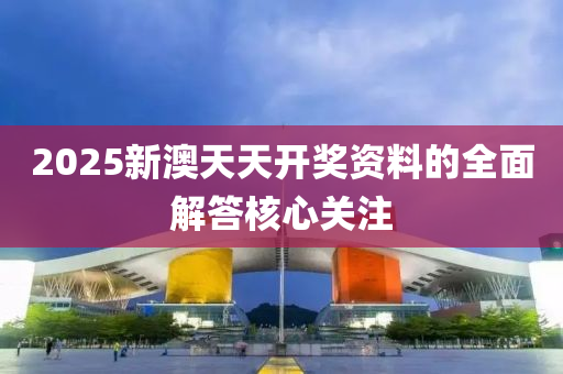 2025新澳(ao)天(tian)天開獎(jiang)資(zi)料的(de)全麵(mian)解(jie)答覈心(xin)關(guan)註(zhu)