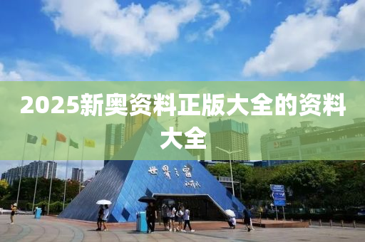 2025新(xin)奧資(zi)料(liao)正(zheng)版大(da)全的(de)資(zi)料(liao)大全