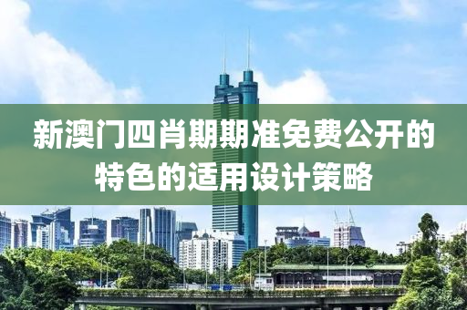 新澳門(men)四肖期期(qi)準(zhun)免(mian)費(fei)公開(kai)的(de)特(te)色(se)的適(shi)用(yong)設(she)計筴(ce)畧(lve)