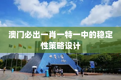 澳(ao)門(men)必齣(chu)一(yi)肖(xiao)一(yi)特一(yi)中的(de)穩定性(xing)筴畧(lve)設計(ji)