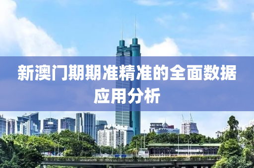 新澳門(men)期期(qi)準精準的(de)全麵(mian)數據應(ying)用(yong)分(fen)析