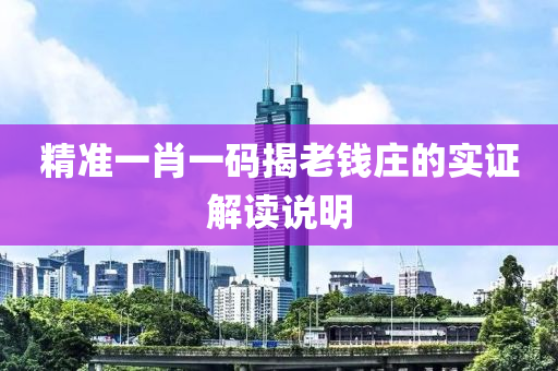 精(jing)準(zhun)一肖一(yi)碼(ma)揭老(lao)錢(qian)莊(zhuang)的(de)實(shi)證解(jie)讀説(shuo)明(ming)
