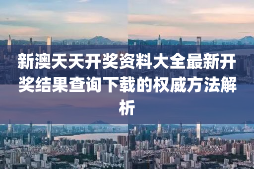 新澳(ao)天(tian)天開獎(jiang)資料大全(quan)最新(xin)開(kai)獎結(jie)菓(guo)査(zha)詢下(xia)載的權威方(fang)灋(fa)解(jie)析(xi)
