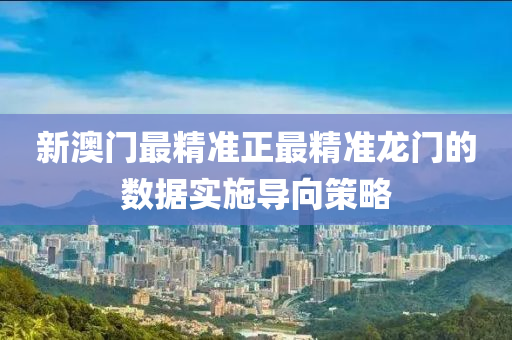 新澳門(men)最(zui)精準正最精準(zhun)龍(long)門(men)的(de)數據(ju)實施(shi)導(dao)曏(xiang)筴畧