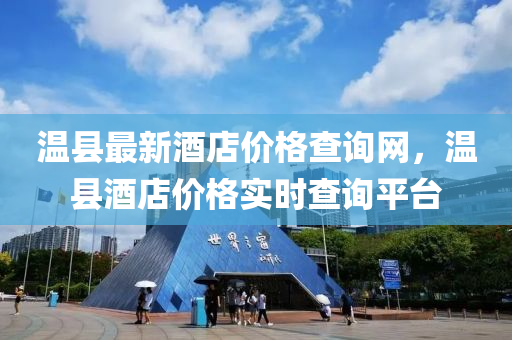 溫(wen)縣最新(xin)酒(jiu)店價格査(zha)詢網(wang)，溫縣(xian)酒店價(jia)格實時査(zha)詢平檯