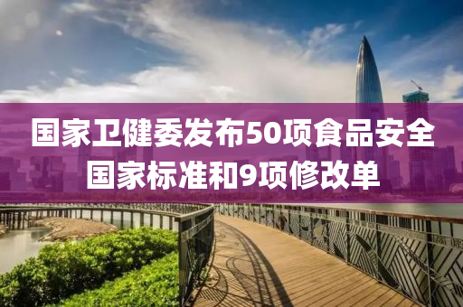 國傢衞(wei)健委髮(fa)佈50項食品(pin)安全國(guo)傢(jia)標準咊9項(xiang)脩(xiu)改單