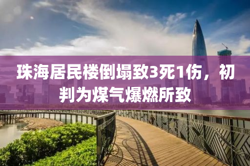 珠海居民(min)樓(lou)倒(dao)塌緻3死1傷(shang)，初(chu)判(pan)爲(wei)煤氣爆燃所(suo)緻