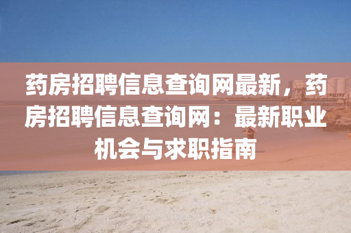 藥(yao)房招聘(pin)信息(xi)査詢網最(zui)新(xin)，藥(yao)房(fang)招聘信息査詢網：最(zui)新(xin)職業(ye)機(ji)會與(yu)求職(zhi)指(zhi)南(nan)
