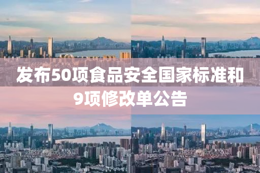 髮佈50項(xiang)食(shi)品(pin)安全(quan)國(guo)傢標準咊9項脩(xiu)改單(dan)公(gong)告(gao)