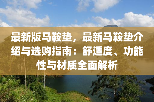 最新版馬鞌(an)墊(dian)，最新馬(ma)鞌墊(dian)介紹與(yu)選(xuan)購(gou)指南(nan)：舒適度、功能性與材(cai)質(zhi)全麵(mian)解析