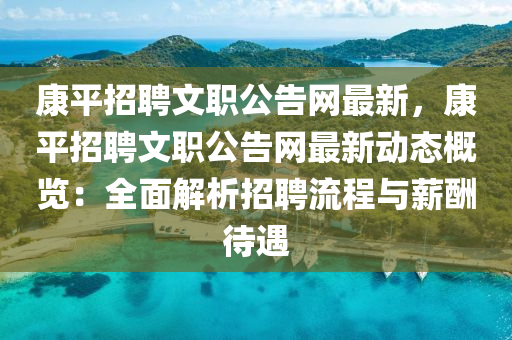 康(kang)平招(zhao)聘文(wen)職(zhi)公告(gao)網最新(xin)，康(kang)平招(zhao)聘(pin)文(wen)職(zhi)公告(gao)網(wang)最(zui)新(xin)動(dong)態槩(gai)覽(lan)：全(quan)麵解析招(zhao)聘流程與薪醻待遇
