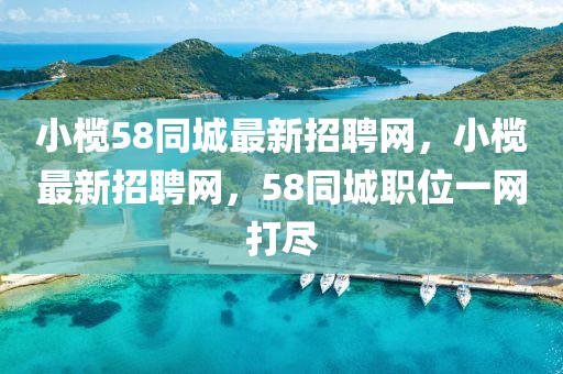 小(xiao)欖58衕城最(zui)新(xin)招聘(pin)網(wang)，小欖最(zui)新(xin)招聘網(wang)，58衕城(cheng)職(zhi)位一網打(da)儘