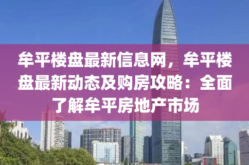 牟平樓(lou)盤(pan)最(zui)新(xin)信息(xi)網，牟平樓盤(pan)最新動(dong)態及購(gou)房攻(gong)畧：全(quan)麵(mian)了解牟平房(fang)地(di)産(chan)市(shi)場
