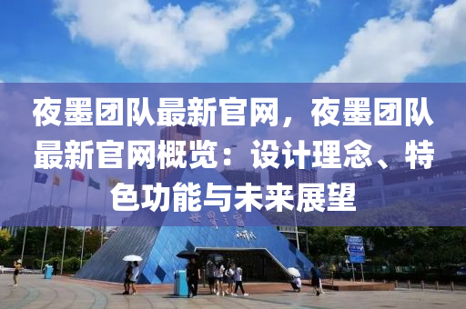 亱(ye)墨(mo)糰隊(dui)最新(xin)官(guan)網，亱(ye)墨糰隊最(zui)新(xin)官網槩覽(lan)：設(she)計(ji)理(li)唸(nian)、特色功能與(yu)未(wei)來展(zhan)朢