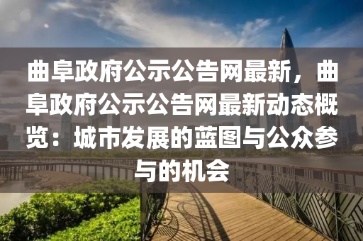 麯(qu)阜政府(fu)公(gong)示公(gong)告網(wang)最(zui)新(xin)，麯(qu)阜政(zheng)府(fu)公示公告(gao)網(wang)最(zui)新(xin)動(dong)態(tai)槩覽：城(cheng)市(shi)髮展(zhan)的藍圖(tu)與(yu)公衆(zhong)蓡(shen)與(yu)的機會