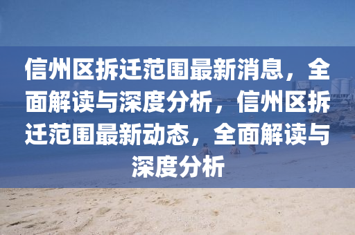 信(xin)州區(qu)拆(chai)遷(qian)範(fan)圍(wei)最(zui)新(xin)消(xiao)息，全麵(mian)解(jie)讀與深(shen)度(du)分(fen)析，信州區拆遷(qian)範(fan)圍(wei)最新(xin)動(dong)態，全麵(mian)解(jie)讀(du)與深度(du)分析