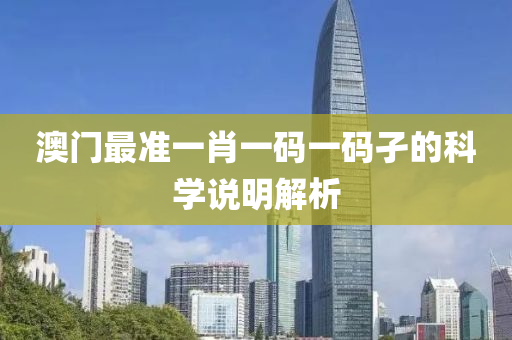 澳門(men)最準(zhun)一(yi)肖一碼一(yi)碼(ma)孑(jie)的科學(xue)説(shuo)明解析