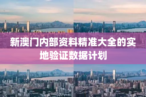 新澳門內(nei)部(bu)資(zi)料精(jing)準(zhun)大全(quan)的實(shi)地驗(yan)證(zheng)數(shu)據計劃