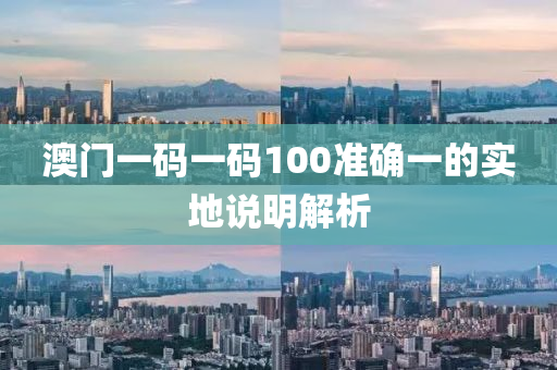 澳(ao)門(men)一(yi)碼(ma)一(yi)碼100準確(que)一(yi)的(de)實(shi)地(di)説明(ming)解(jie)析(xi)