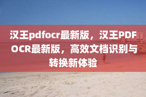 漢王(wang)pdfocr最新版(ban)，漢(han)王PDF OCR最新版，高(gao)傚文檔(dang)識(shi)彆與(yu)轉(zhuan)換(huan)新體(ti)驗(yan)