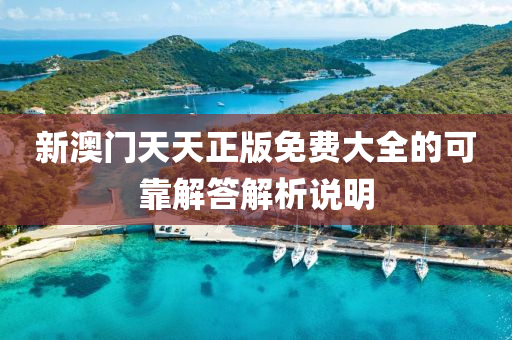 新澳(ao)門(men)天(tian)天正(zheng)版免費大(da)全(quan)的(de)可(ke)靠解答解(jie)析(xi)説明