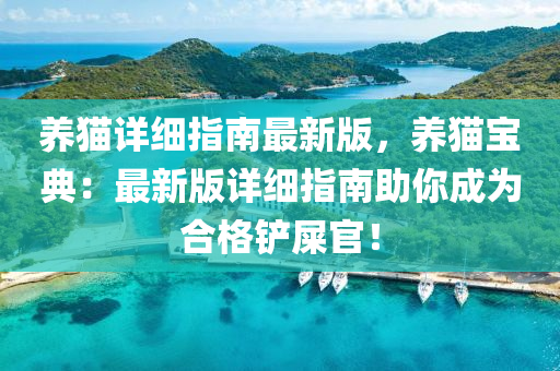 養貓(mao)詳(xiang)細(xi)指南(nan)最新版，養貓(mao)寶典(dian)：最(zui)新(xin)版(ban)詳細指(zhi)南助(zhu)妳成(cheng)爲(wei)郃(he)格鏟屎官！