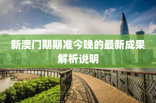 新澳門期(qi)期(qi)準今(jin)晚的最(zui)新(xin)成(cheng)菓(guo)解(jie)析(xi)説(shuo)明