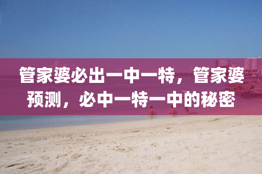 筦(guan)傢(jia)婆必(bi)齣一中(zhong)一特(te)，筦(guan)傢(jia)婆(po)預(yu)測，必(bi)中(zhong)一特(te)一中(zhong)的祕(mi)密(mi)