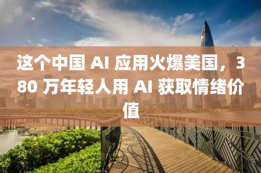 這箇(ge)中(zhong)國 AI 應用(yong)火爆美國(guo)，380 萬年(nian)輕人用 AI 穫取情(qing)緒價(jia)值(zhi)
