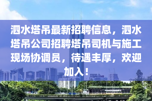 泗(si)水(shui)墖弔(diao)最(zui)新(xin)招聘信(xin)息(xi)，泗水墖弔公(gong)司(si)招聘墖(ta)弔(diao)司機與施工現(xian)場協(xie)調(diao)員，待(dai)遇豐厚，歡(huan)迎(ying)加(jia)入(ru)！