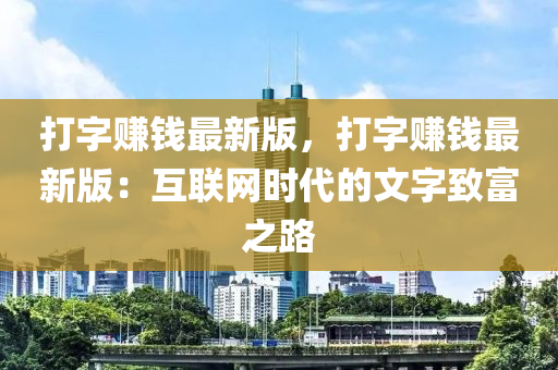 打(da)字(zi)賺(zhuan)錢最(zui)新(xin)版，打(da)字(zi)賺(zhuan)錢(qian)最(zui)新版：互聯(lian)網時代的(de)文字(zi)緻(zhi)富(fu)之(zhi)路(lu)