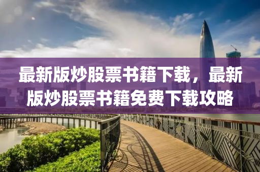 最(zui)新版炒股(gu)票書籍下(xia)載，最(zui)新版炒股票(piao)書籍免(mian)費(fei)下載攻(gong)畧