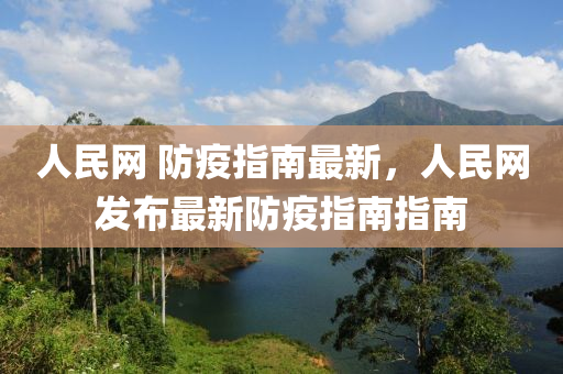 人(ren)民網(wang) 防(fang)疫指南最新(xin)，人(ren)民(min)網髮(fa)佈(bu)最(zui)新防疫指(zhi)南指南(nan)