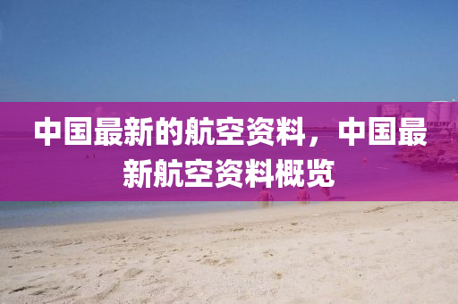 中國(guo)最(zui)新(xin)的(de)航(hang)空資(zi)料，中國最新航空(kong)資(zi)料(liao)槩覽