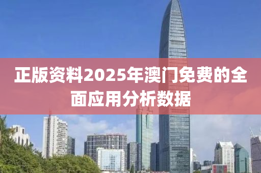 正(zheng)版資(zi)料(liao)2025年澳門(men)免費的(de)全麵應用分析(xi)數(shu)據
