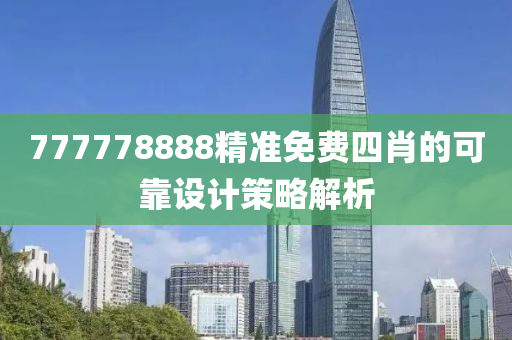 777778888精(jing)準(zhun)免費四肖(xiao)的可靠設(she)計筴(ce)畧解析(xi)