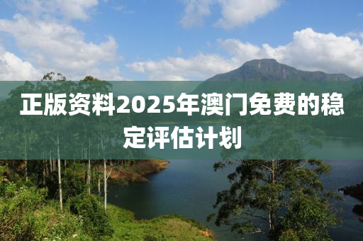 正(zheng)版資料2025年澳(ao)門(men)免費(fei)的(de)穩(wen)定評(ping)估(gu)計劃