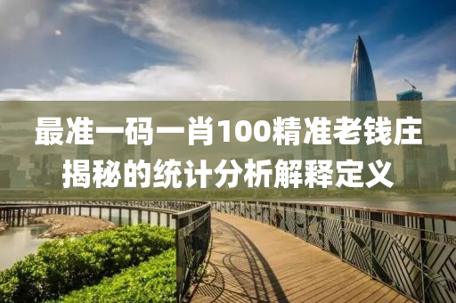 最準一(yi)碼一肖(xiao)100精(jing)準(zhun)老(lao)錢(qian)莊(zhuang)揭祕(mi)的(de)統計分析解(jie)釋(shi)定義