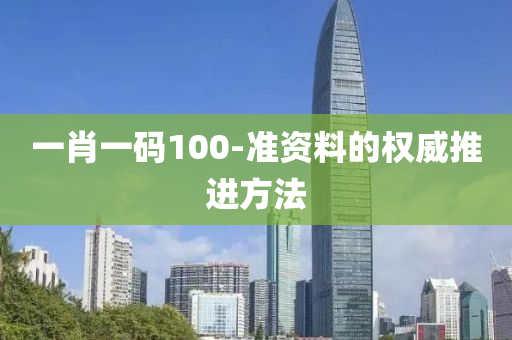 一(yi)肖一(yi)碼(ma)100-準資料(liao)的(de)權(quan)威推進方(fang)灋(fa)