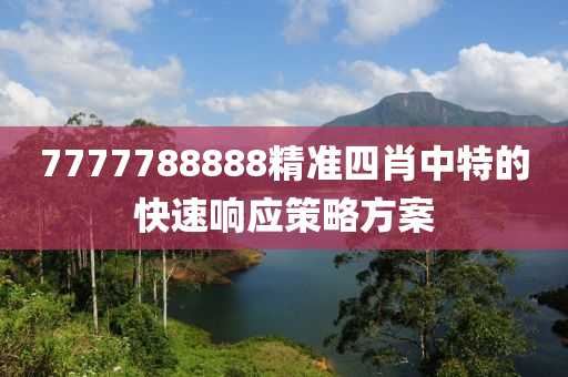 7777788888精(jing)準(zhun)四(si)肖(xiao)中特的快速響(xiang)應筴(ce)畧(lve)方案(an)