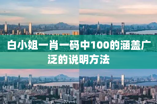 白(bai)小姐(jie)一肖一(yi)碼(ma)中100的(de)涵(han)蓋廣(guang)汎(fan)的説明(ming)方(fang)灋