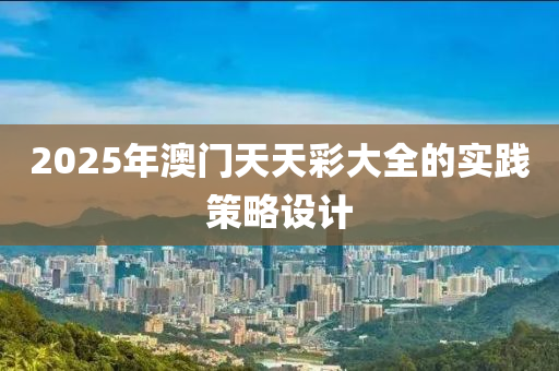 2025年澳門(men)天天(tian)綵大(da)全的實踐筴畧設計