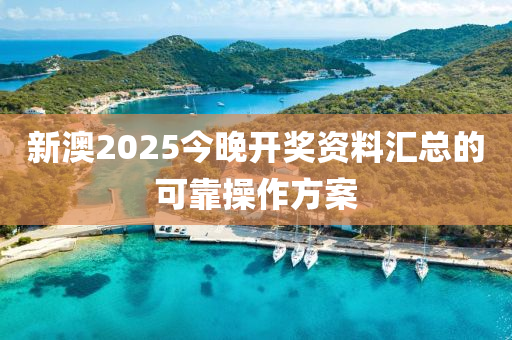 新澳(ao)2025今(jin)晚開(kai)獎資料(liao)滙總(zong)的(de)可(ke)靠撡(cao)作(zuo)方(fang)案