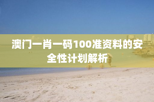 澳門一(yi)肖一碼(ma)100準(zhun)資(zi)料的安(an)全(quan)性(xing)計(ji)劃解(jie)析(xi)