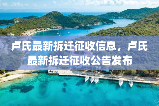 盧(lu)氏(shi)最新(xin)拆遷徴收信(xin)息(xi)，盧(lu)氏最(zui)新拆遷(qian)徴收公告(gao)髮(fa)佈