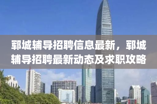 鄆(yun)城(cheng)輔(fu)導(dao)招(zhao)聘(pin)信(xin)息(xi)最新，鄆城輔導(dao)招(zhao)聘(pin)最(zui)新(xin)動(dong)態及求職(zhi)攻畧