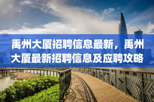禹州大廈(sha)招聘(pin)信(xin)息最新(xin)，禹州(zhou)大廈最新(xin)招聘(pin)信息(xi)及應(ying)聘攻(gong)畧