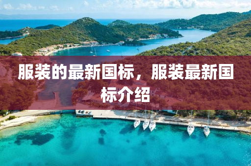 服(fu)裝的最(zui)新(xin)國標(biao)，服裝(zhuang)最新(xin)國標介(jie)紹(shao)