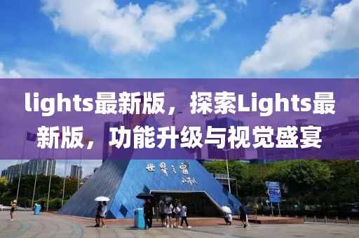 lights最(zui)新版，探索Lights最(zui)新版(ban)，功(gong)能(neng)陞級與視覺盛宴(yan)